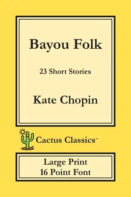 Bayou Folk (Cactus Classics Large Print): 23 povídek; písmo 16 bodů; velký text; velké písmo - Bayou Folk (Cactus Classics Large Print): 23 Short Stories; 16 Point Font; Large Text; Large Type