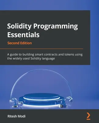 Základy programování v Solidity - druhé vydání: Průvodce vytvářením chytrých smluv a tokenů pomocí široce používaného jazyka Solidity. - Solidity Programming Essentials - Second Edition: A guide to building smart contracts and tokens using the widely used Solidity language