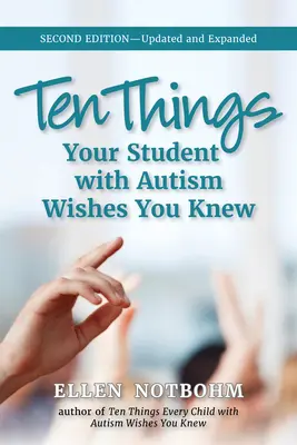 Deset věcí, které by si váš žák s autismem přál, abyste věděli: aktualizované a rozšířené vydání, 2. vydání - Ten Things Your Student with Autism Wishes You Knew: Updated and Expanded, 2nd Edition