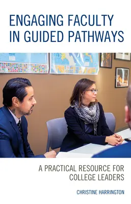 Zapojení fakulty do řízených cest: Praktický zdroj pro vedoucí pracovníky vysokých škol - Engaging Faculty in Guided Pathways: A Practical Resource for College Leaders