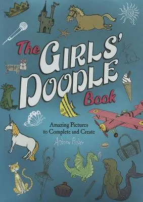 Dívčí knížka čmáranic: Úžasné obrázky k doplňování a tvoření - The Girls' Doodle Book: Amazing Pictures to Complete and Create
