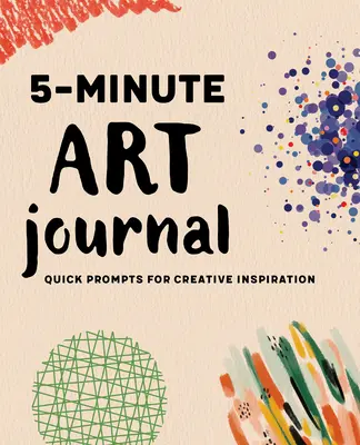 Pětiminutový výtvarný deník: Rychlé podněty pro tvůrčí inspiraci - 5-Minute Art Journal: Quick Prompts for Creative Inspiration