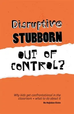 Rozvratné, tvrdohlavé, nezvladatelné?: Proč jsou děti ve třídě konfrontační a co s tím dělat? - Disruptive, Stubborn, Out of Control?: Why Kids Get Confrontational in the Classroom, and What to Do about It