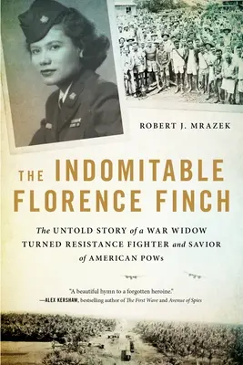 Nezdolná Florence Finchová: Nevyprávěný příběh válečné vdovy, která se stala odbojářkou a zachránkyní amerických válečných zajatců. - The Indomitable Florence Finch: The Untold Story of a War Widow Turned Resistance Fighter and Savior of American POWs
