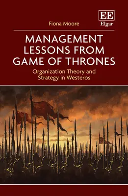 Lekce z managementu ve Hře o trůny - Teorie organizace a strategie v Západozemí - Management Lessons from Game of Thrones - Organization Theory and Strategy in Westeros