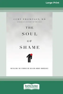 Duše studu: Převyprávění příběhů, kterým o sobě věříme [16pt Large Print Edition]. - The Soul of Shame: Retelling the Stories We Believe About Ourselves [16pt Large Print Edition]