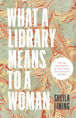 Co pro ženu znamená knihovna: Edith Whartonová a vůle sbírat knihy - What a Library Means to a Woman: Edith Wharton and the Will to Collect Books