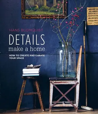 Detaily tvoří domov: Jak vytvořit a zařídit svůj prostor - Details Make a Home: How to Create and Curate Your Space