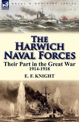 Námořní síly v Harwichi: Jejich podíl na Velké válce v letech 1914-1918 - The Harwich Naval Forces: Their Part in the Great War, 1914-1918