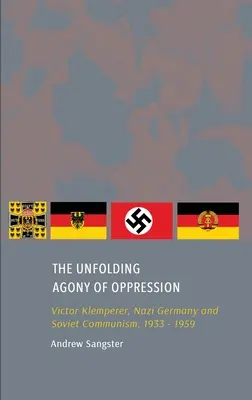 Rozvíjející se agonie útlaku: Victor Klemperer, nacistické Německo a sovětský komunismus v letech 1933-1959. - The Unfolding Agony of Oppression: Victor Klemperer, Nazi Germany and Soviet Communism, 1933 - 1959