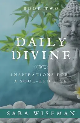 Božské na každý den: Inspirace pro život vedený duší: Druhá kniha: Inspirace pro duši a duše: Kniha druhá - Daily Divine: Inspirations for a Soul-Led Life: Book Two