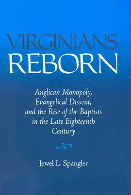 Znovuzrození Virginie: Virginie: Znovuzrození Virginie: anglikánský monopol, evangelický disent a vzestup baptistů na konci 18. století - Virginians Reborn: Anglican Monopoly, Evangelical Dissent, and the Rise of the Baptists in the Late Eighteenth Century