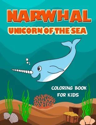 Omalovánky pro děti Narwhal Unicorn of The Sea: Plná jedinečně roztomilých ilustrací narvalů k vybarvení. Skvělý dárek pro dívky a chlapce všech věkových kategorií, - Narwhal Unicorn of The Sea Coloring Book for Kids: Loaded with Uniquely Cute Narwhal Illustrations to color. Great Gift for Girls & Boys of all Ages,