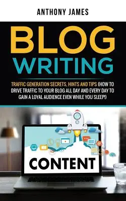 Psaní blogu: (Jak řídit návštěvnost svého blogu po celý den a každý den, abyste získali věrnou auru). - Blog Writing: Traffic Generation Secrets, Hints and Tips (How to Drive Traffic to Your Blog All Day and Every Day to Gain a Loyal Au
