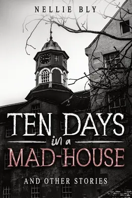 Deset dní v blázinci: A jiné příběhy - Ten Days in a Mad-House: And Other Stories