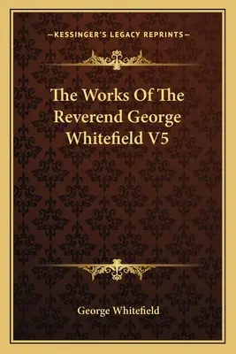 Díla reverenda George Whitefielda V5 - The Works Of The Reverend George Whitefield V5