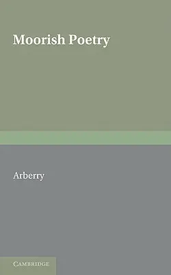 Maurská poezie: Překlad antologie Pennants, kterou v roce 1243 sestavil Andalusan Ibn Sa'id. - Moorish Poetry: A Translation of the Pennants an Anthology Compiled in 1243 by the Andalusian Ibn Sa'id