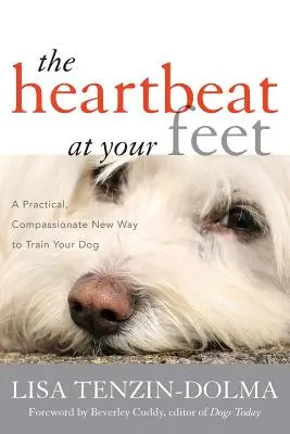 Tlukot srdce u vašich nohou: Nový praktický a soucitný způsob výcviku psa - The Heartbeat at Your Feet: A Practical, Compassionate New Way to Train Your Dog
