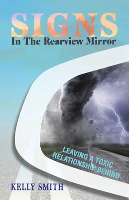 Znamení ve zpětném zrcátku: Zpětné zrcátko: Jak nechat toxický vztah za sebou - Signs In The Rearview Mirror: Leaving a Toxic Relationship Behind