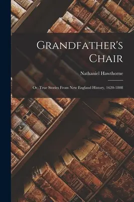 Dědečkovo křeslo: Křesadlo: Pravdivé příběhy z dějin Nové Anglie 1620-1808. - Grandfather's Chair: Or, True Stories from New England History, 1620-1808