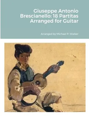 Giuseppe Antonio Brescianello: 18 partit v úpravě pro kytaru - Giuseppe Antonio Brescianello: 18 Partitas Arranged for Guitar