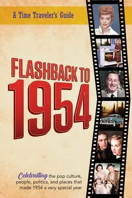 Flashback to 1954 - Oslava popkultury, lidí, politiky a míst, která se v.: Z původní série ročenek Time-Traveler Flashback - novinky e - Flashback to 1954 - Celebrating the pop culture, people, politics, and places.: From the original Time-Traveler Flashback Series of Yearbooks - news e
