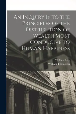 Zkoumání zásad rozdělování bohatství, které nejvíce přispívají k lidskému štěstí (An Inquiry Into the Principles of the Distribution of Wealth Most Conducive to Human Happiness) - An Inquiry Into the Principles of the Distribution of Wealth Most Conducive to Human Happiness