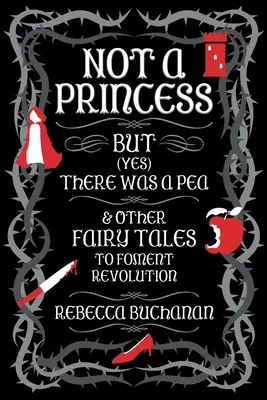 Nebyla to princezna, ale (ano) byl tam hrášek a další pohádky, které podněcují revoluci - Not a Princess, but (Yes) There was a Pea, and Other Fairy Tales to Foment Revolution