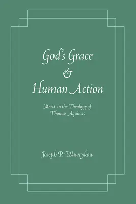 Boží milost a lidské jednání: Zásluhy“ v teologii Tomáše Akvinského - God's Grace and Human Action: Merit' in the Theology of Thomas Aquinas