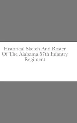 Historický náčrt a soupis 57. pěšího pluku Alabamy - Historical Sketch And Roster Of The Alabama 57th Infantry Regiment