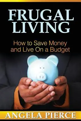 Úsporný život: Jak ušetřit peníze a žít s rozpočtem - Frugal Living: How to Save Money and Live on a Budget