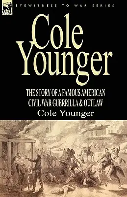 Cole Younger: Příběh slavného partyzána a psance z americké občanské války - Cole Younger: the Story of a Famous American Civil War Guerrilla & Outlaw