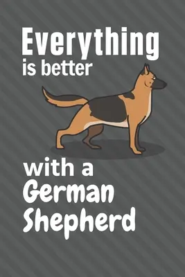 S německým ovčákem je všechno lepší: Pro fanoušky německých ovčáků - Everything is better with a German Shepherd: For German Shepherd Dog Fans
