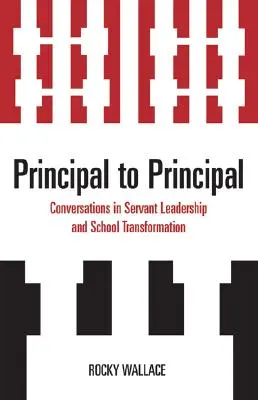 Principal to Principal: Conversations in Servant Leadership and School Transformation (Ředitel řediteli: Rozhovory o služebném vedení a transformaci školy) - Principal to Principal: Conversations in Servant Leadership and School Transformation