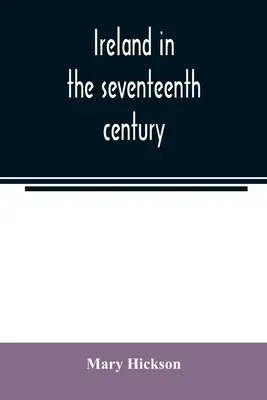 Irsko v sedmnáctém století, aneb, Irské masakry v letech 1641-2: jejich příčiny a výsledky - Ireland in the seventeenth century, or, The Irish massacres of 1641-2: their causes and results
