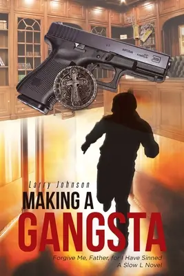 Tvorba gangstera: Odpusť mi, otče, neboť jsem zhřešil Román Slow L - Making a Gangsta: Forgive Me, Father, for I Have Sinned A Slow L Novel