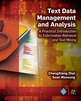 Správa a analýza textových dat: A Practical Introduction to Information Retrieval and Text Mining: Praktický úvod do vyhledávání informací a vytěžování textů - Text Data Management and Analysis: A Practical Introduction to Information Retrieval and Text Mining