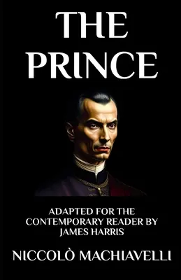 Princ: upraveno pro současného čtenáře - The Prince: Adapted for the Contemporary Reader