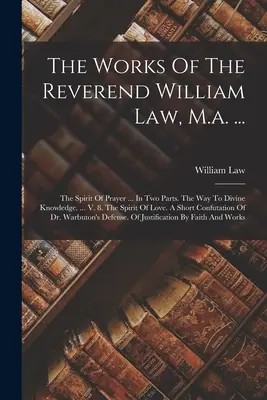 The Works Of The Reverend William Law, M.a. ...: The Spirit Of Prayer ... Ve dvou částech. Cesta k božskému poznání. ... V. 8. Duch lásky. A S - The Works Of The Reverend William Law, M.a. ...: The Spirit Of Prayer ... In Two Parts. The Way To Divine Knowledge. ... V. 8. The Spirit Of Love. A S