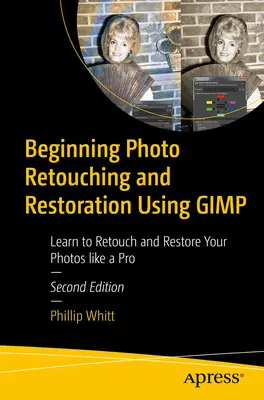 Začátky retušování a restaurování fotografií pomocí Gimpu: Naučte se retušovat a obnovovat fotografie jako profesionál: Jak na to? - Beginning Photo Retouching and Restoration Using Gimp: Learn to Retouch and Restore Your Photos Like a Pro