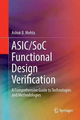 Asic/Soc Functional Design Verification: A: A Comprehensive Guide to Technologies and Methodologies (Průvodce technologiemi a metodikami) - Asic/Soc Functional Design Verification: A Comprehensive Guide to Technologies and Methodologies