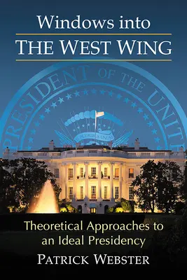 Okna do západního křídla: Teoretické přístupy k ideálnímu prezidentství - Windows Into the West Wing: Theoretical Approaches to an Ideal Presidency