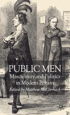 Muži na veřejnosti: Maskulinita a politika v moderní Británii - Public Men: Masculinity and Politics in Modern Britain