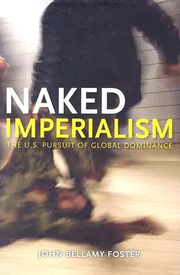Nahý imperialismus: Americká snaha o globální hegemonii - Naked Imperialism: America's Pursuit of Global Hegemony