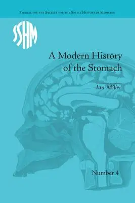 Moderní dějiny žaludku: Žaludeční nemoci, medicína a britská společnost v letech 1800-1950 - A Modern History of the Stomach: Gastric Illness, Medicine and British Society, 1800-1950