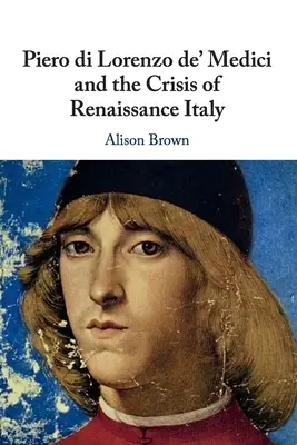 Piero di Lorenzo de' Medici a krize renesanční Itálie - Piero di Lorenzo de' Medici and the Crisis of Renaissance Italy