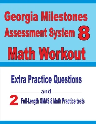 Georgia Milestones Assessment System 8 Math Workout: Testy GMAS z matematiky: Otázky k procvičení navíc a dva cvičné testy GMAS v plné délce - Georgia Milestones Assessment System 8 Math Workout: Extra Practice Questions and Two Full-Length Practice GMAS Math Tests