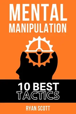 Mentální manipulace: Naučte se, jak ovlivňovat lidi, o temné psychologii, přesvědčovacích taktikách, mysli a myšlení. - Mental Manipulation: The TOP 10 Manipulation Techniques, Learn How To Influence People, About Dark Psychology, Persuasion Tactics, Mind and