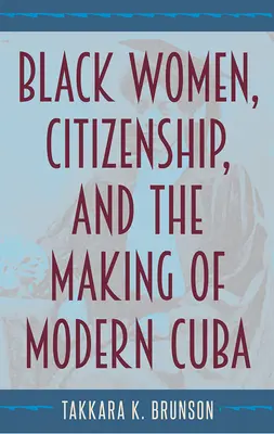 Černošky, občanství a utváření moderní Kuby - Black Women, Citizenship, and the Making of Modern Cuba