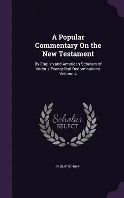 Populární komentář k Novému zákonu: Svazek 4: Angličtí a američtí učenci různých evangelických denominací. - A Popular Commentary On the New Testament: By English and American Scholars of Various Evangelical Denominations, Volume 4